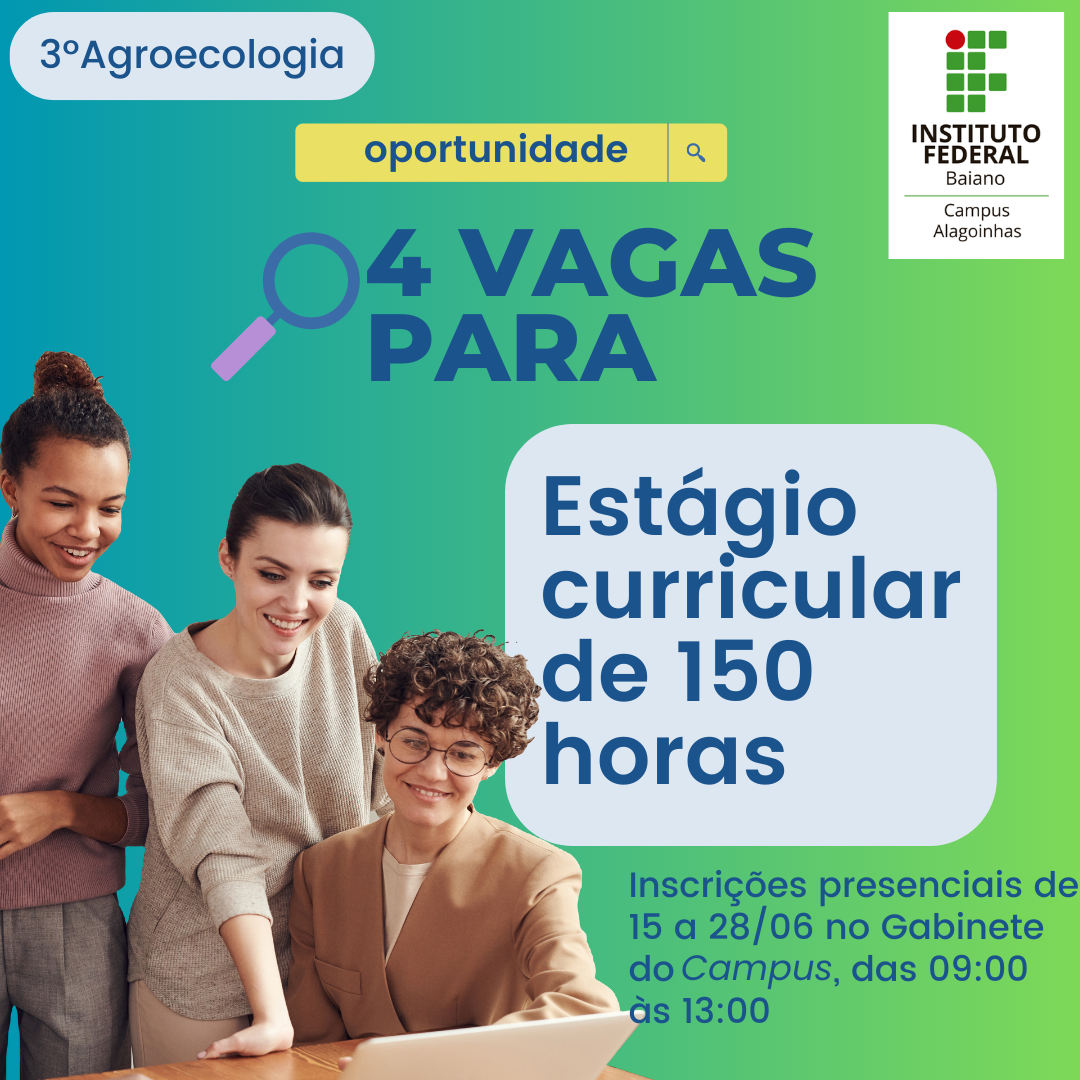 Audiodescrição: terceiro ano Agroecologia: Oportunidade, quatro vagas para estágio curricular de 150 horas. Inscrições presenciais de 15 a 28/06 no Gabinete do Câmpus, das nove às 13 horas. card quadrado com fundo em gradiente verde, da esquerda para direita três mulheres, uma preta de cabelo cacheado usando coque blusa de frio cor goiaba, uma branca com cabelos presos para trás e outra única sentada tem pele clara com cabelos curtos e cacheados, usa óculos grandes circulares e terninho bege escuro. Todas sorriem olhando para o notebook em cima da mesa. A logomarca do IF Baiano Câmpus Alagoinhas está no canto superior direito. Fim da audiodescrição.