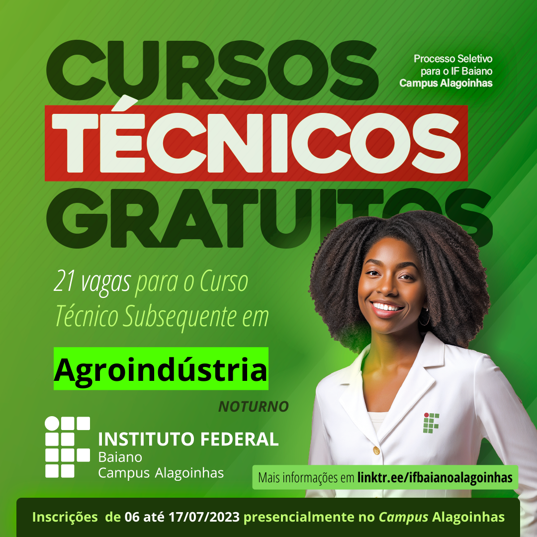 Card com fundo em tons de verde, com discretas linhas diagonais. Em destaque, está escrito "Cursos técnicos gratuitos", com fundo vermelho na palavra "técnicos". Ao lado, em fonte menor, aparece "Processo Seletivo para o IF Baiano Campus Alagoinhas". Abaixo à esquerda, consta "21 vagas para o Curso Técnico Subsequente Agroindústria, Noturno". À direita, há a imagem de uma mulher. Ela tem pele negra, cabelos crespos, está sorrindo e usa blusa e jaleco brancos, com a marca do Instituto estampada. Na base do card, consta a marca do Campus Alagoinhas, os dizeres “Mais informações em linktr.ee/ifbaianoalagoinhas” e, na barra, "Inscrições de 06 a 17/07/2023, presencialmente no Campus Alagoinhas". Fim da descrição.